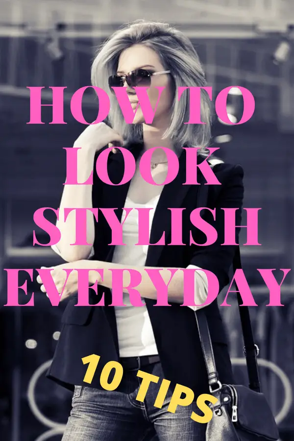 How to Look Stylish Everyday (10 Tips)